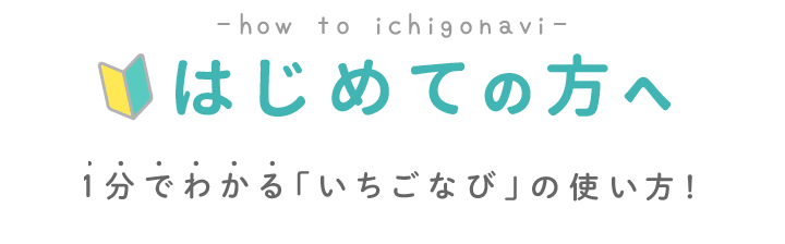はじめての方へ。秒でわかる「いちごなび」の使い方